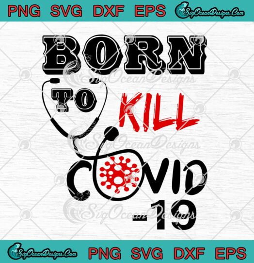 Born To Kill Covid 19 Nurse Lovers Nursing SVG Happy Doctors Day SVG PNG Cricut