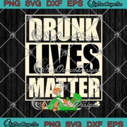 Drunk Lives Matter Leprechaun SVG Funny St. Patrick's Day SVG PNG Cricut