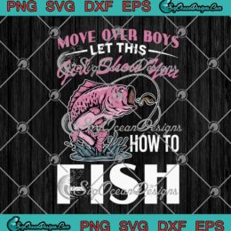 Fishing Move Over Boys Let This Girl Show You How To Fish SVG PNG Cricut