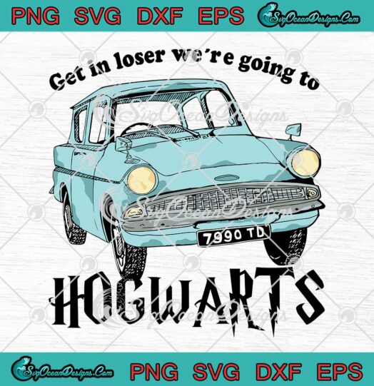 Get In Loser We're Going To Hogwarts Harry Potter SVG PNG EPS DXF Cricut File