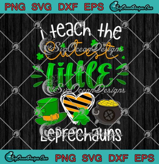 I Teach The Cutest Little Leprechauns Teacher SVG Funny Cute St. Patricks Day SVG PNG EPS DXF Cricut