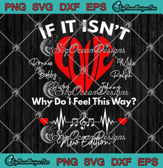 If It Isn't Love Why Do I Feel This Way SVG New Edition Heart Music SVG PNG Cricut