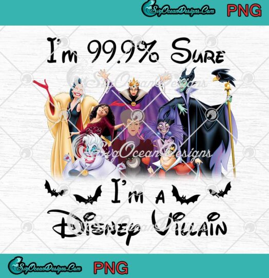 Im 99.9 Sure Im A Disney Villain Disney Movie Gifts PNG JPG