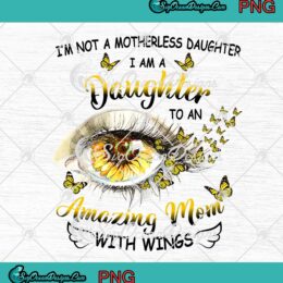 I'm Not A Motherless Daughter I Am A Daughter To An Amazing Mom With Wings PNG JPG