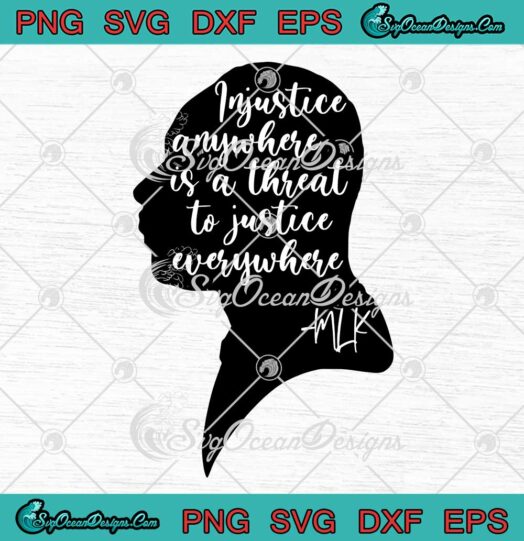 Injustice Anywhere Is A Threat To Justice Everywhere MLK Day SVG PNG Cricut
