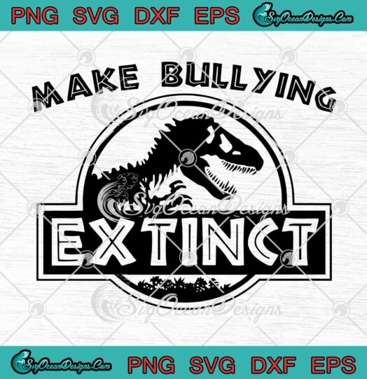 Make Bullying Extinct Dinosaur Jurassic Park SVG Anti Bullying Campaign SVG PNG Cricut