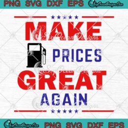 Make Gas Prices Great Again SVG Funny Anti Biden Pro Trump Supporter SVG PNG EPS DXF Cricut File