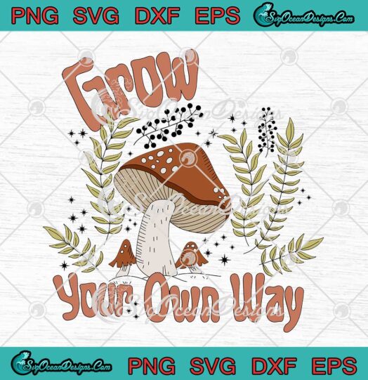 Mushroom Grow Your Own Way Funny SVG PNG Cricut