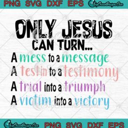 Only Jesus Can Turn A Mess To A Message A Test Into A Testimony SVG PNG EPS DXF Cricut File