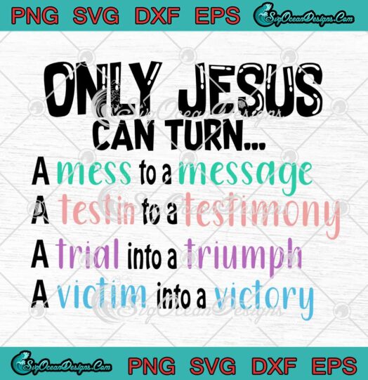 Only Jesus Can Turn A Mess To A Message A Test Into A Testimony SVG PNG EPS DXF Cricut File