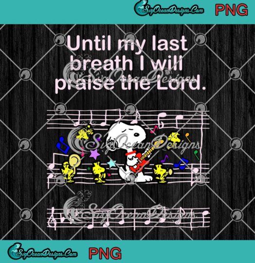 Peanuts Snoopy Until My Last Breath I Will Praise The Lord PNG JPG Digital Download