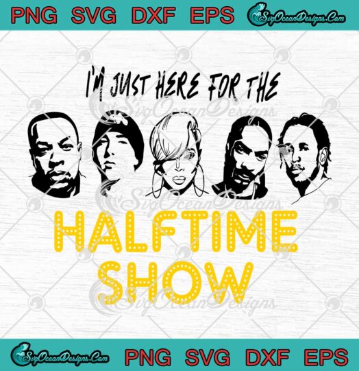 Rappers I'm Just Here For The Halftime Show SVG Super Bowl 2022 SVG PNG Cricut
