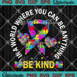 Ribbon Heart In A World Where You Can Be Anything Be Kind SVG Autism Awareness SVG PNG EPS DXF Cricut File