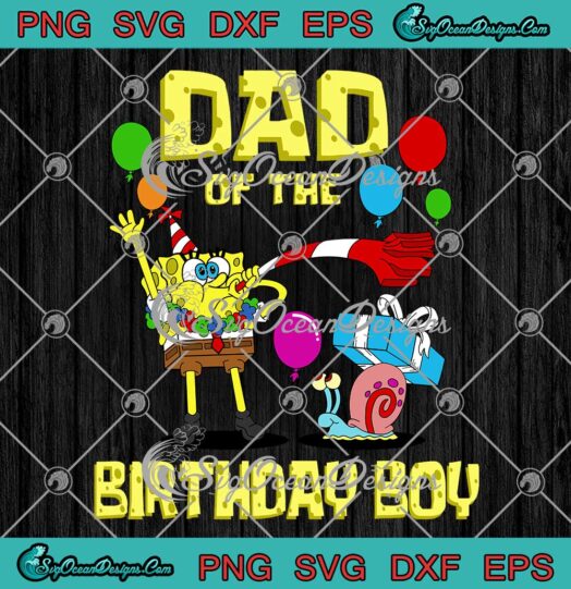 SpongeBob SquarePants Dad Of The Birthday Boy SVG SpongeBob Birthday Party SVG PNG EPS DXF Cricut File