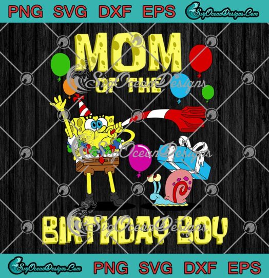 SpongeBob SquarePants Mom Of The Birthday Boy SVG SpongeBob Birthday Party SVG PNG EPS DXF Cricut File