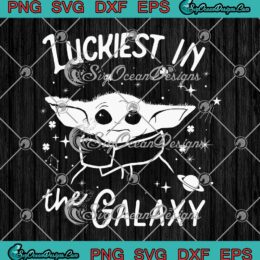 Star Wars Luckiest In The Galaxy The Mandalorian The Child SVG Patrick's Day SVG PNG EPS DXF Cricut