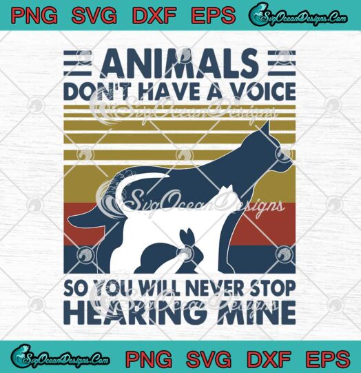 Animals Don't Have A Voice So You Will Never Stop Hearing Mine Vintage SVG PNG EPS DXF Cricut File