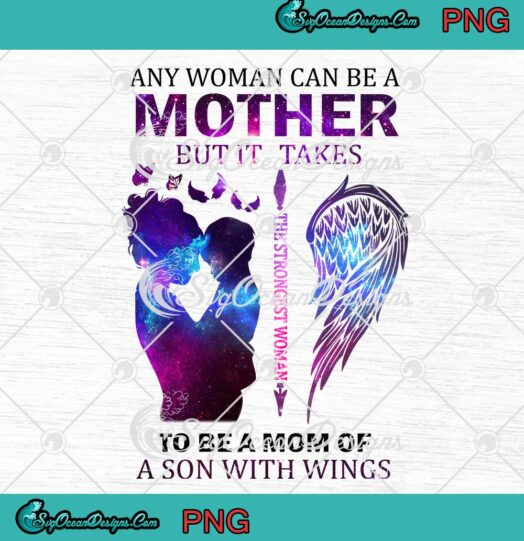 Any Woman Can Be A Mother But It Takes The Strongest Woman To Be A Mom Of A Son With Wings PNG JPG Design For Shirt Digital Download