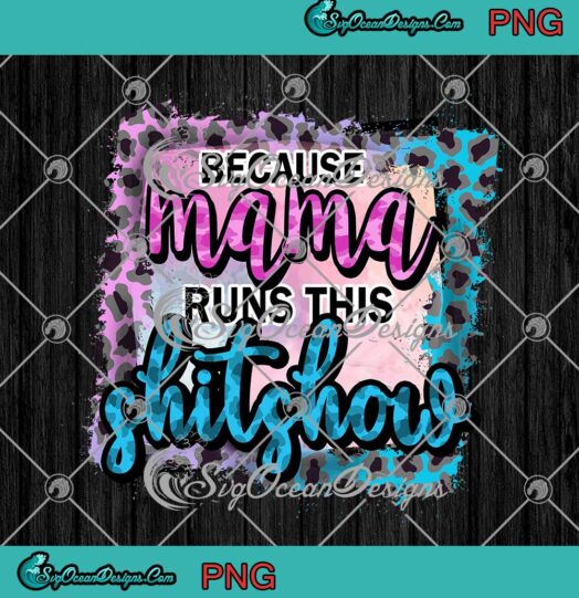 Because Mama Runs This Shitshow PNG Mothers Day Gifts PNG JPG