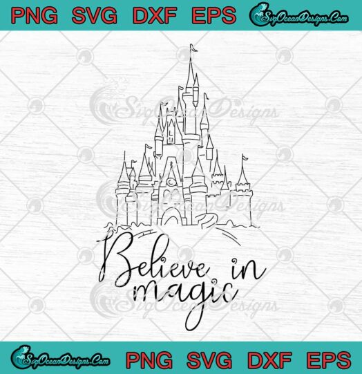 Believe In Magic SVG Disney Magic Kingdom Castle SVG Matching Family Disney SVG PNG EPS DXF Cricut File