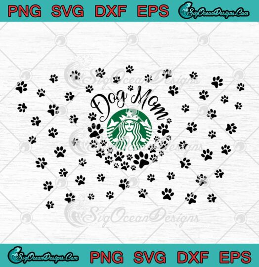 Dog Mom Starbucks Wrap SVG Dog Paw Print Mothers Day Full Wrap Cup Tumbler SVG PNG EPS DXF Cricut File