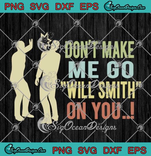 Dont Make Me Go Will Smith On You SVG Will Smith Slaps Chris Rock Oscars 2022 SVG PNG EPS DXF Cricut File