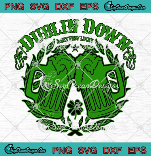 Dublin Down And Getting' Lucky SVG Drinking Beer St. Patrick's Day SVG PNG EPS DXF Cricut File