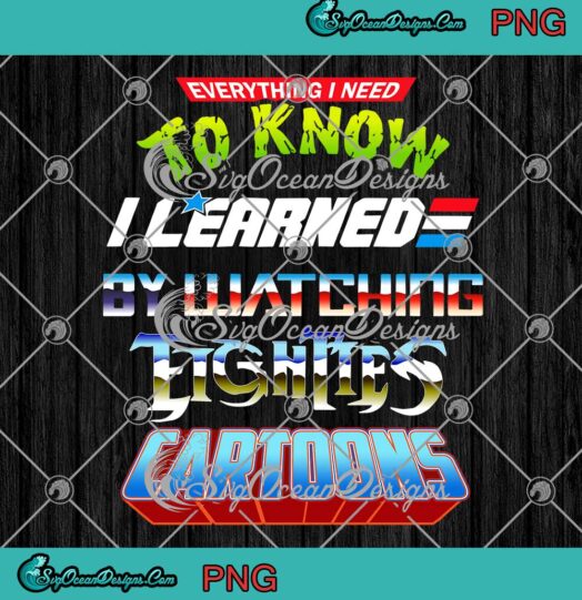 Everything I Need To Know I Learned By Watching Eighties Cartoons PNG JPG