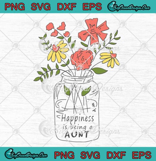 Happiness Is Being A Aunt SVG Bottle Flower GiftS For Mothers Day SVG PNG EPS DXF Cricut File