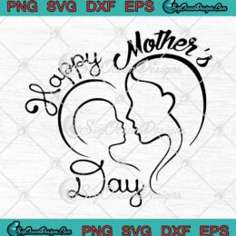 Happy Mother's Day SVG Cute Gifts For Mommy SVG PNG EPS DXF Cricut File Silhouette Art