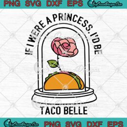 If I Were A Princess I'd Be Taco Belle SVG Funny Taco Lovers SVG PNG EPS DXF Cricut File
