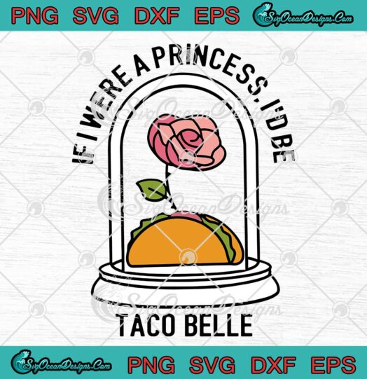 If I Were A Princess I'd Be Taco Belle SVG Funny Taco Lovers SVG PNG EPS DXF Cricut File