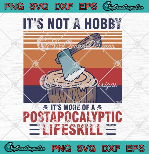 Its Not A Hobby Its More Of A Postapocalyptic Life Skill Vintage SVG PNG EPS DXF Cricut File