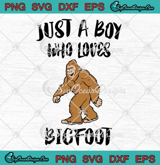 Just A Boy Who Loves Bigfoot SVG Animal Gift Bigfoot Sasquatch SVG PNG EPS DXF Cricut File