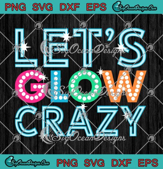Let's Glow Crazy Party SVG Glow Birthday Party SVG Birthday Gift SVG PNG EPS DXF Cricut File
