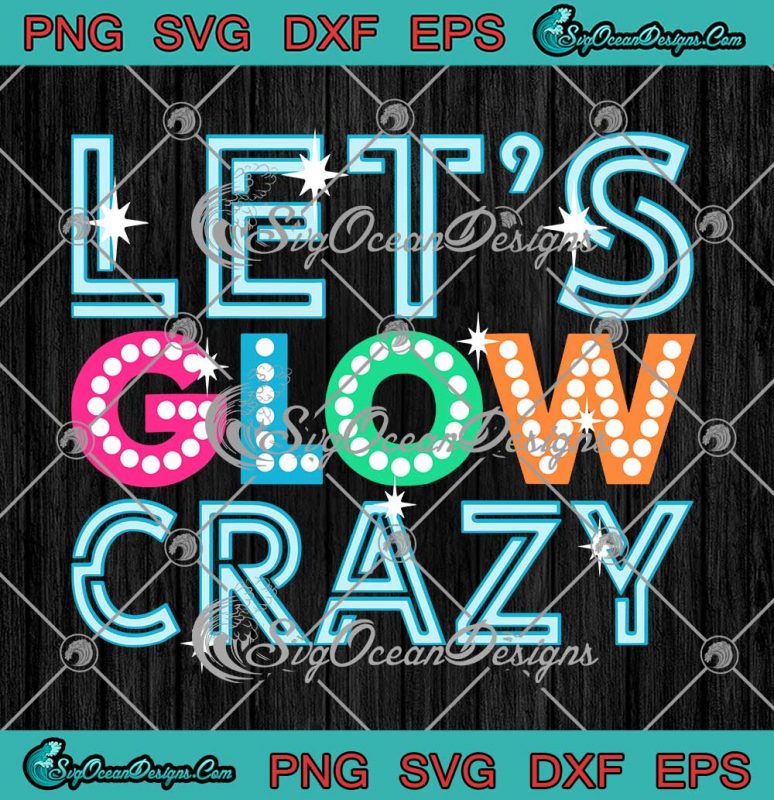 Let's Glow Crazy Party SVG Glow Birthday Party SVG Birthday Gift SVG ...