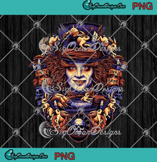 Mad Hatter Were All Mad Here PNG Alice In Wonderland PNG JPG
