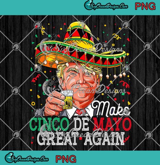 Make Cinco De Mayo Great Again PNG Trump Sombrero Drinking 2022 Funny PNG JPG