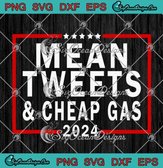 Mean Tweets And Cheap Gas 2024 SVG Pro Trump 2022 SVG PNG EPS DXF Cricut File