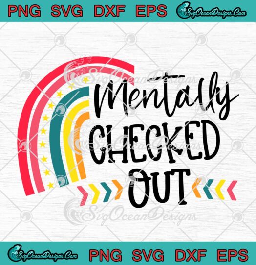 Mentally Checked Out SVG Funny Mom Sarcastic Rainbow SVG Mom Life Mothers Day Gift SVG PNG EPS DXF Cricut File