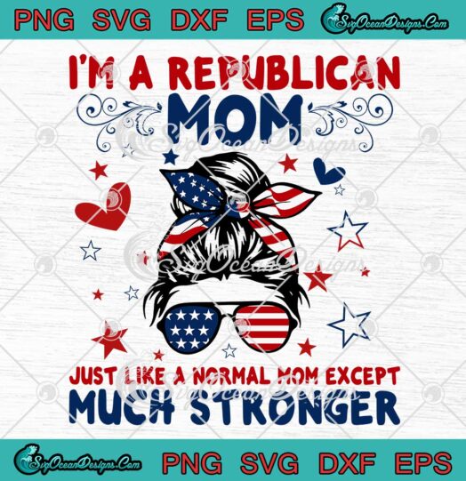 Messy Bun I'm A Republican Mom SVG Just Like A Normal Mom Except Much Stronger SVG PNG EPS DXF - Mother's Day Cricut File