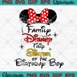 Minnie Mouse Family Disney Trip SVG Sister Of The Birthday Boy SVG Birthday Gifts SVG PNG EPS DXF Cricut File