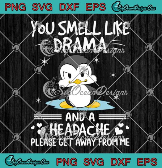 Penguin You Smell Like Drama And A Headache SVG Please Get Away From Me SVG PNG EPS DXF Cricut File