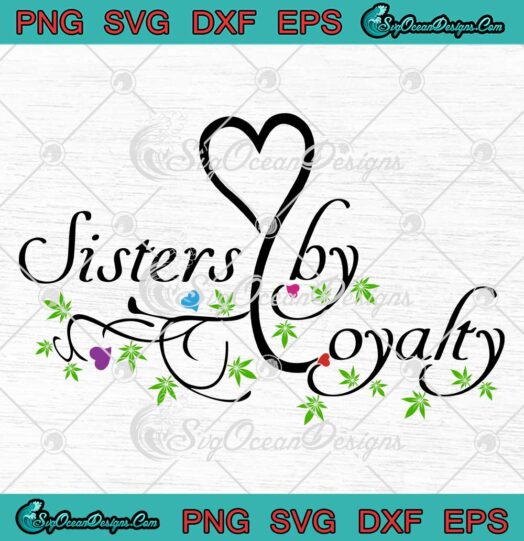 Sisters By Loyalty Cannabis SVG PNG EPS DXF Cricut File