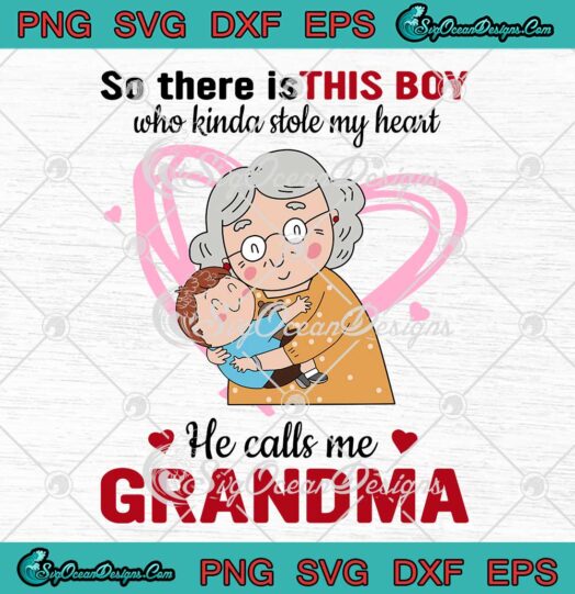 So There Is This Boy Who Kinda Stole My Heart He Calls Me Grandma SVG Custom Gifts Mothers Day SVG PNG EPS DXF Cricut File