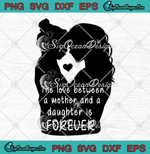 The Love Between A Mother And A Daughter Is Forever Mother's Day SVG PNG EPS DXF Cricut File