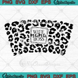 Wife Mama Boss Starbucks SVG Leopard Mom Mother's Day Full Wrap Cup Tumbler SVG PNG EPS DXF Cricut File