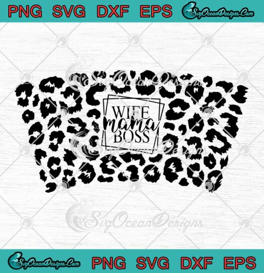 Wife Mama Boss Starbucks SVG Leopard Mom Mother's Day Full Wrap Cup Tumbler SVG PNG EPS DXF Cricut File