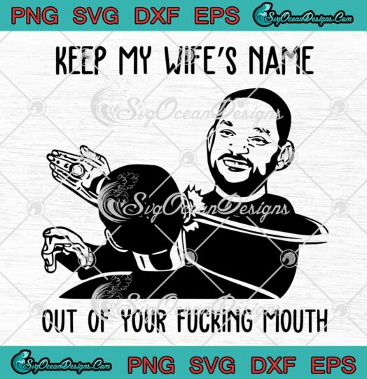 Will Smith Keep My Wifes Name Out Of Your Fucking Mouth SVG Oscar 2022 SVG PNG EPS DXF Cricut File