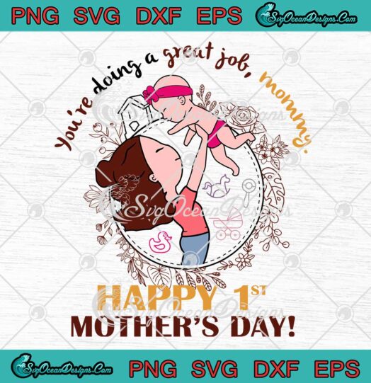 Youre Doing A Great Job Mommy Happy 1st Mothers Day SVG Daughter And Mom Gifts SVG PNG EPS DXF Cricut File